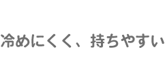 冷めにくく、持ちやすい